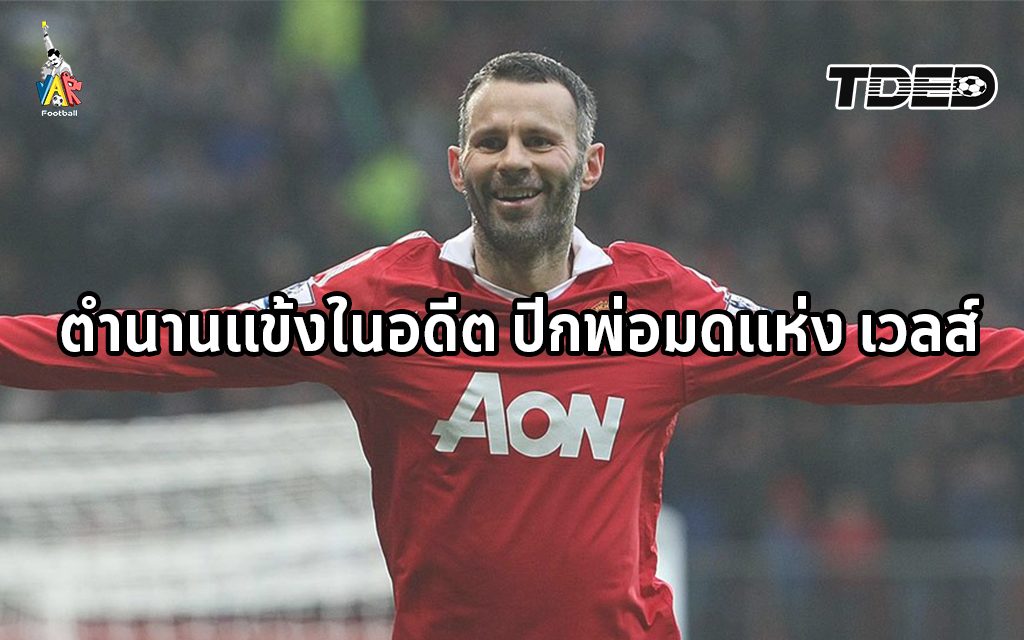 ตำนานแข้งในอดีต ตำนานปีกพ่อมดแห่งเวลส์และปีกซ้ายปีศาจแดง ไรอัน กิ๊กส์